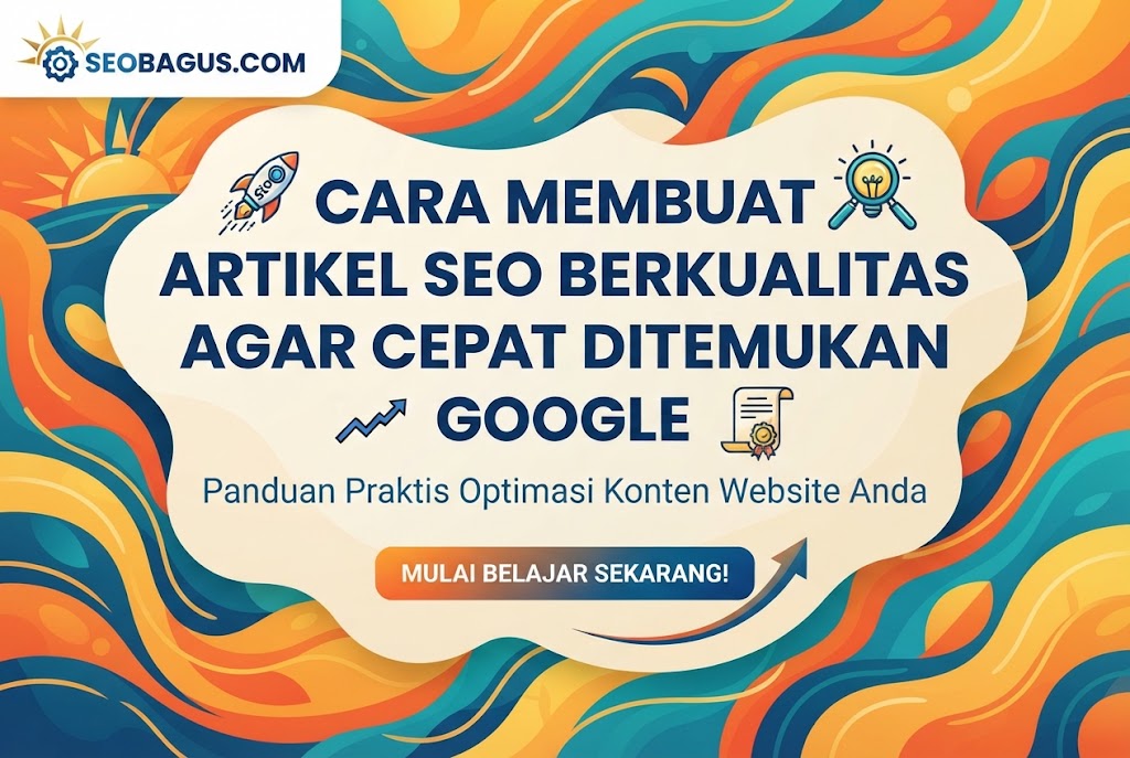 Cara Membuat Artikel SEO Berkualitas agar Cepat Ditemukan Google