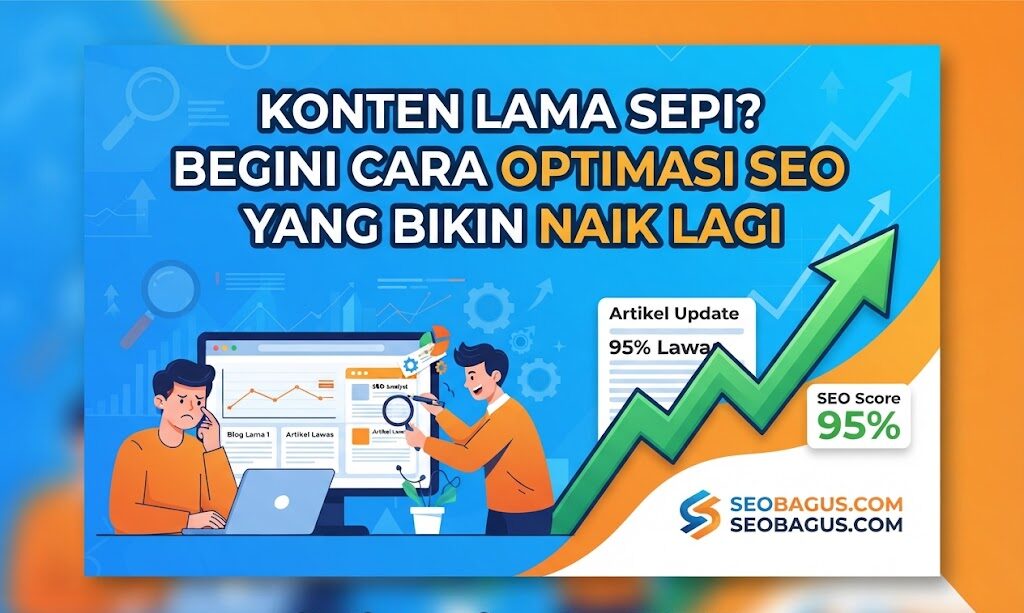 Konten Lama Sepi? Begini Cara Optimasi SEO yang Bikin Naik Lagi