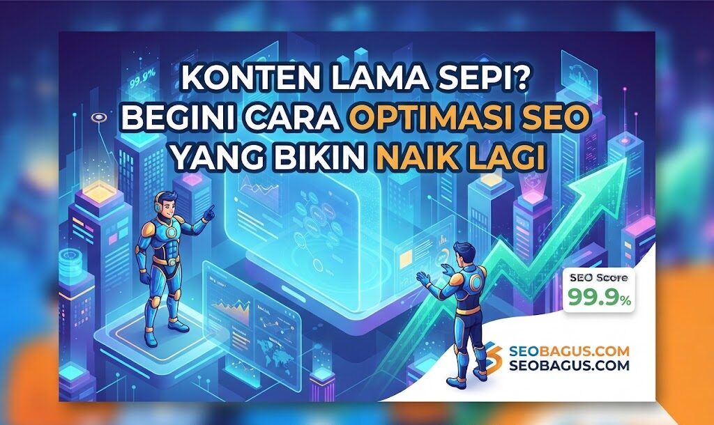Konten Lama Sepi? Begini Cara Optimasi SEO yang Bikin Naik Lagi