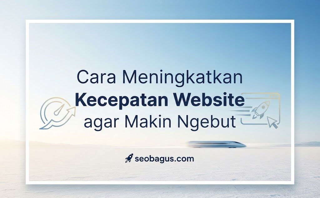 Cara Meningkatkan Kecepatan Website agar Makin Ngebut